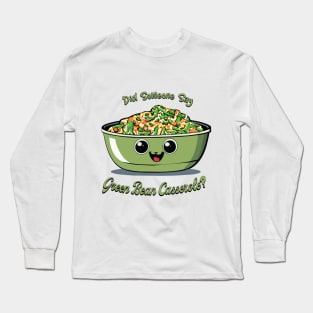 Did Someone Say Green Bean Casserole? | Green Bean Casserole | Thanksgiving Long Sleeve T-Shirt